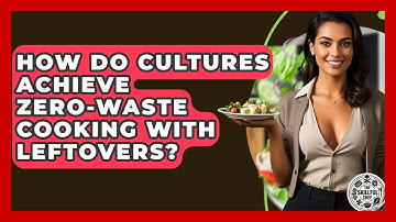 How Do Cultures Achieve Zero-waste Cooking With Leftovers? - The Skillful Chef