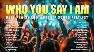 Who You Say I Am 🙏 Best Praise And Worship Songs Playlist 🙏 Gospel Christian Songs #55