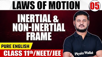 LAWS OF MOTION 05 | Inertial & Non-Inertial Frame | Physics | Pure English | Class 11th/NEET/JEE