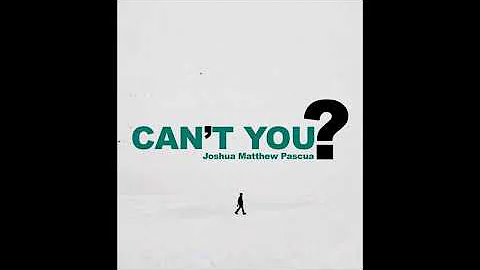Joshua Matthew Pascua - Can't You? | ORIGINAL