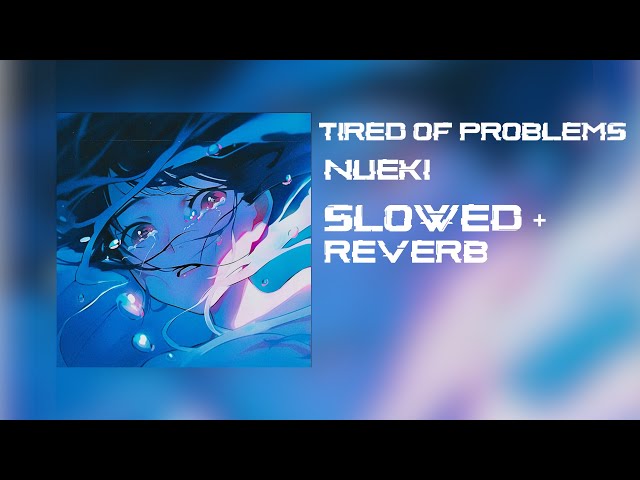 NUEKI - TIRED OF PROBLEMS Slowed + Reverb class=