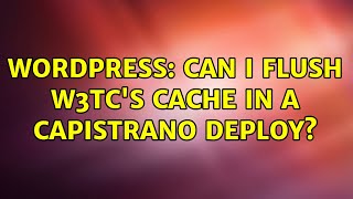 Wordpress: Can I flush W3TC's cache in a capistrano deploy (2 Solutions!!)