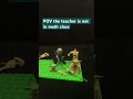 POV the math teacher is not in the math class #outofcontrol #lego #fortoupage #foryou #memes #viral