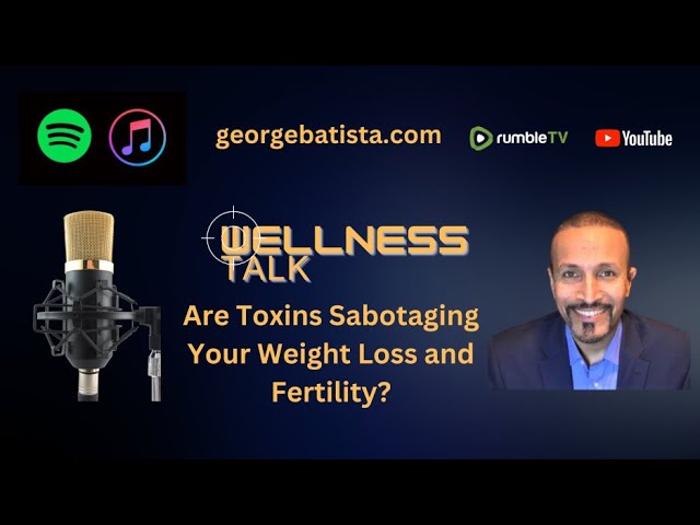 Are Toxins Sabotaging Your Weight Loss and Fertility?
