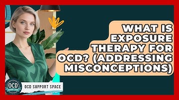 What Is Exposure Therapy For OCD? (Addressing Misconceptions) - OCD Support Space