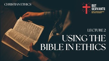 Using The Bible For Ethics | Christian Ethics | Lecture 2 | Rev. Tim Nicholls | But Servants