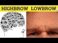 🔵 Highbrow Lowbrow - Highbrow Meaning - Lowbrow Examples - Highbrow Defined