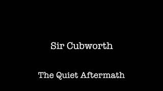 Sir Cubworth - The Quiet Aftermath