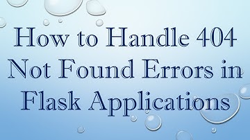 How to Handle 404 Not Found Errors in Flask Applications