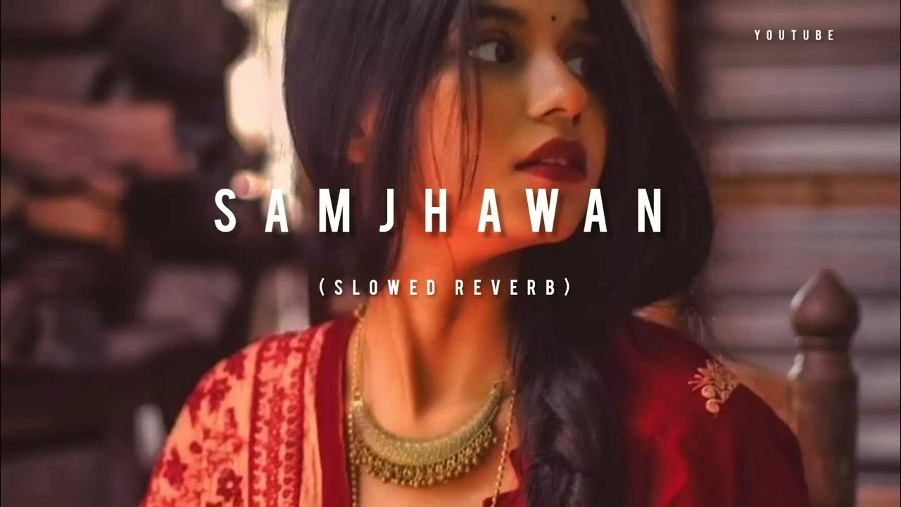 samjhawan (slowed and reverb) lofi mashup lyrics Hindi song.Arijit