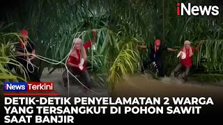 Rombongan Bupati Evakuasi 2 Warga yang Terjebak di Pohon Sawit Akibat Banjir | iNews Terkini