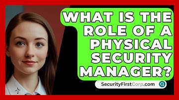 What Is The Role Of A Physical Security Manager? - SecurityFirstCorp.com