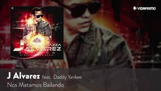 J Alvarez feat Daddy Yankee Nos Matamos Bailando J Alvarez Edition Audio