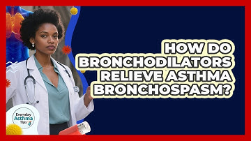 How Do Bronchodilators Relieve Asthma Bronchospasm? - Everyday Asthma Tips