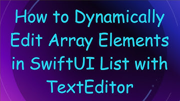 How to Dynamically Edit Array Elements in SwiftUI List with TextEditor