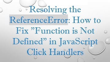 Resolving the ReferenceError: How to Fix "Function is Not Defined" in JavaScript Click Handlers
