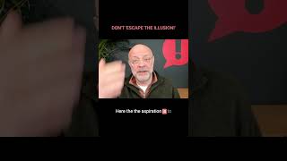 Dont Escape The Illusion!