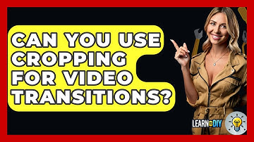 Can You Use Cropping For Video Transitions? - LearnToDIY360.com