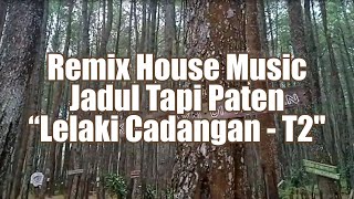 Remix Lelaki Cadangan T2 (House Music Jadul)