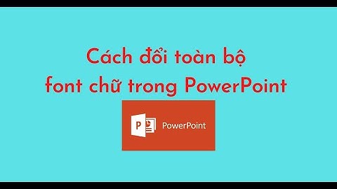Cách đổi toàn bộ font chữ trong PowerPoint