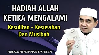 Hadiah Allah Ketika Mengalami Kesulitan - KH Muhammad Bakhiet