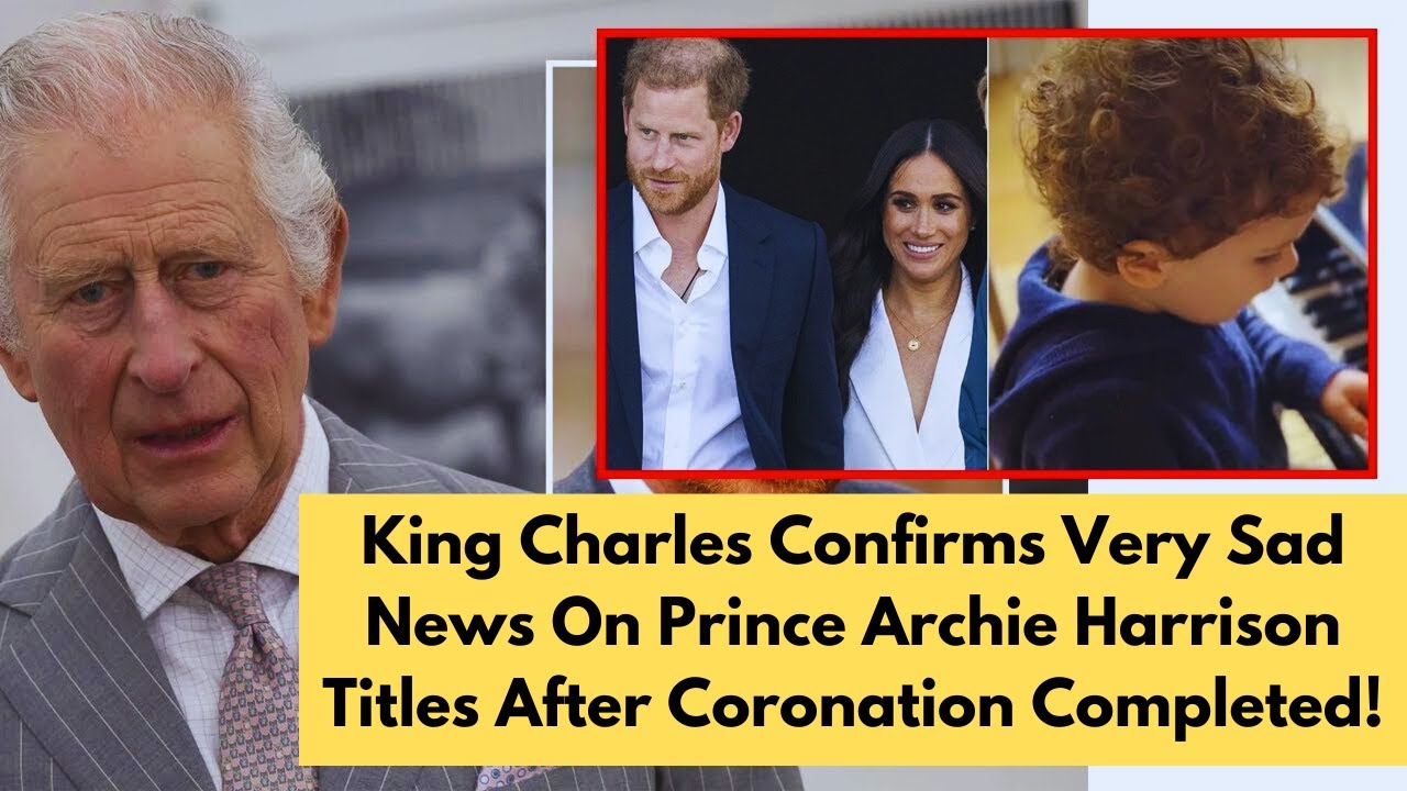 King Charles Confirms Very Sad News On Prince Archie Harrison Titles ...