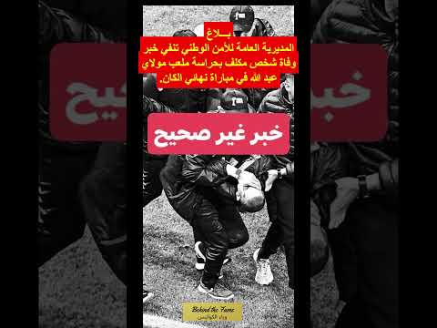 بلاغ المديرية العامة للأمن الوطني تنفي خبر وفاة شخص مكلف بحراسة ملعب مولاي عبد الله المغرب