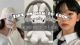 Tips on how to look NATURALLY PRETTY! Without makeup.