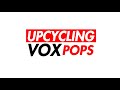 Upcycling vox pops