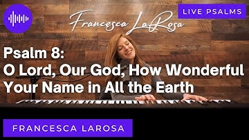 Thumbnail of Psalm 8 - O Lord, Our God, How Wonderful Your Name - Francesca LaRosa (LIVE with metered verses)