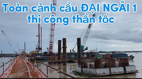 Toàn cảnh cầu đại ngãi 1 đang được thi công thần tốc!