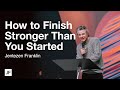 How to finish stronger than you started  jentezen franklin
