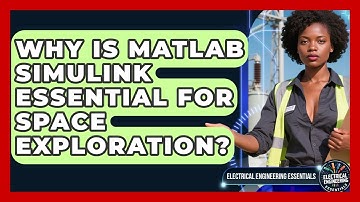 Why Is MATLAB Simulink Essential For Space Exploration? - Electrical Engineering Essentials
