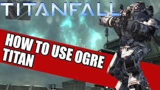 TitanFall 101 How To Use The Ogre Titan - Strategies & Guide 1080P HD