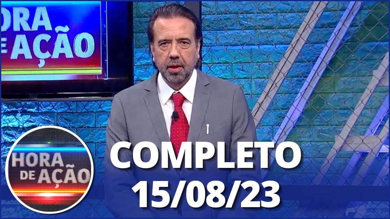 Hora de Ação (15/08/23) | Completo