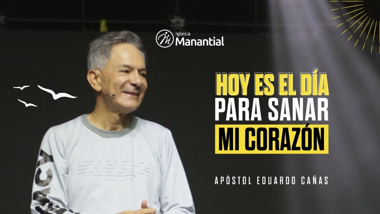 Hoy es el día para sanar mi corazón ❤️ | Apóstol Eduardo Cañas | Manantial Auditorio Principal