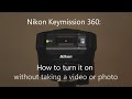 How to turn on the Nikon Keymission 360 without starting a video