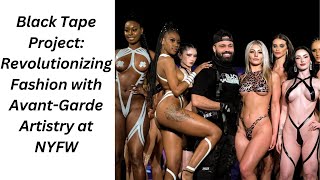 Black Tape Project: Revolutionizing Fashion with Avant-Garde Artistry at NYFW - Black Tape Chic