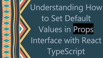 Understanding How to Set Default Values in Props Interface with React TypeScript