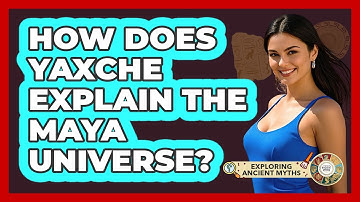 How Does Yaxche Explain The Maya Universe? - Exploring Ancient Myths
