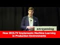 How IRIS TV Implements Machine Learning In Production Environments How IRIS TV Implements Machine Learning In Production Environments