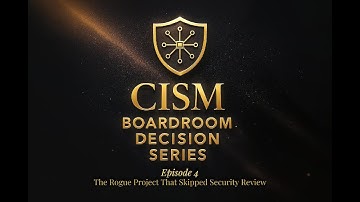 CISM Boardroom Simulation Ep.4 | The Rogue Project That Skipped Security Review