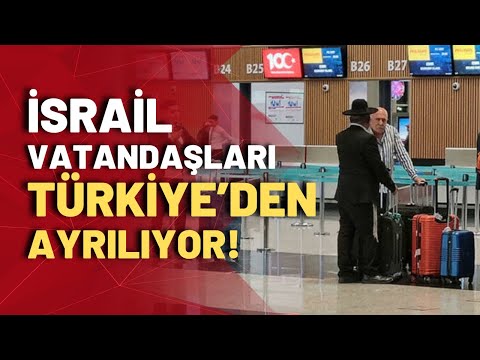 İsrail'den vatandaşlarına uyarı: Türkiye'yi en kısa zamanda terk edin!