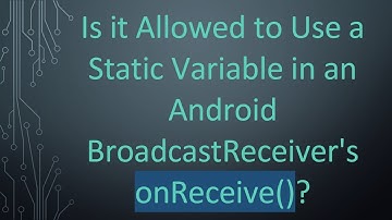 Is it Allowed to Use a Static Variable in an Android BroadcastReceiver