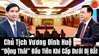 Chủ Tịch Vương Đình Huệ “Động Thái” Đầu Tiên Khi Cấp Dưới Bị Bắt