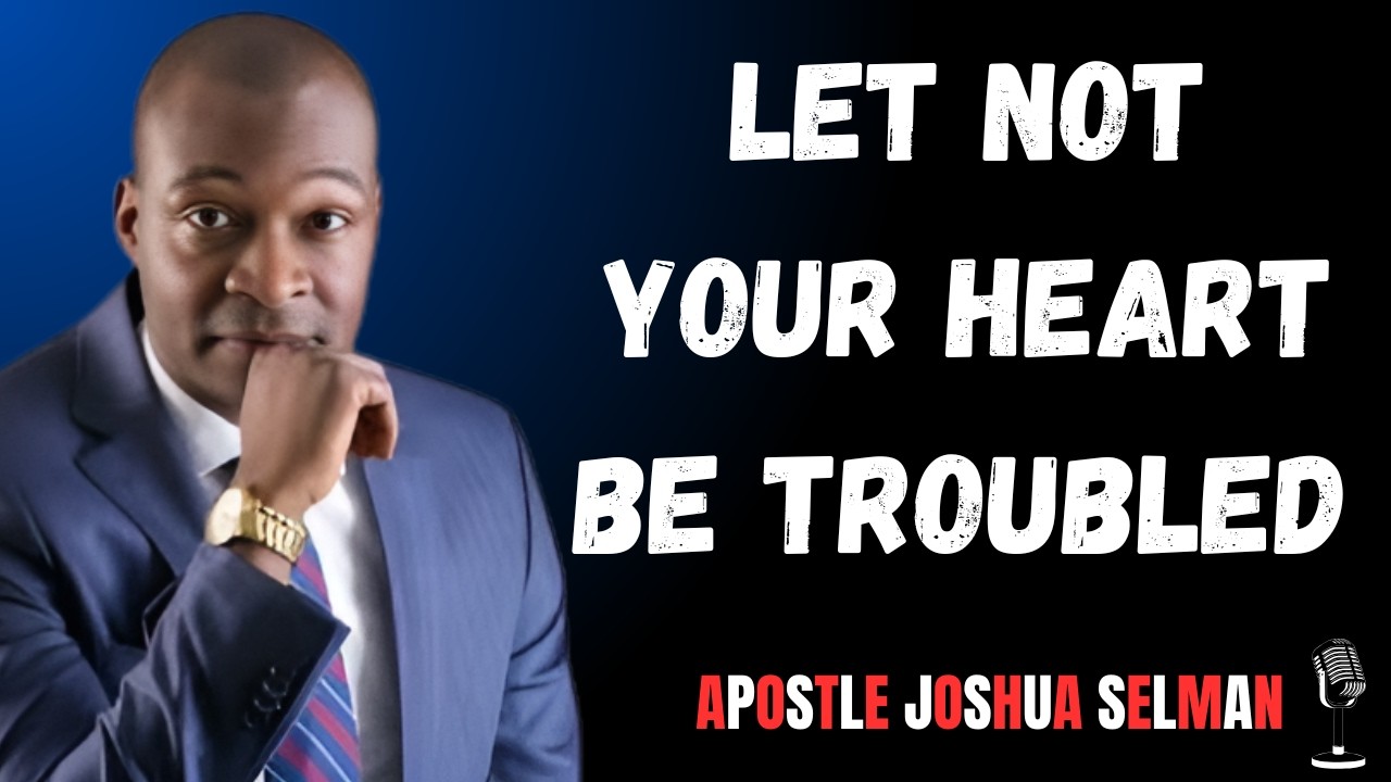 Let not your heart be troubled || Apostle Joshua Selman