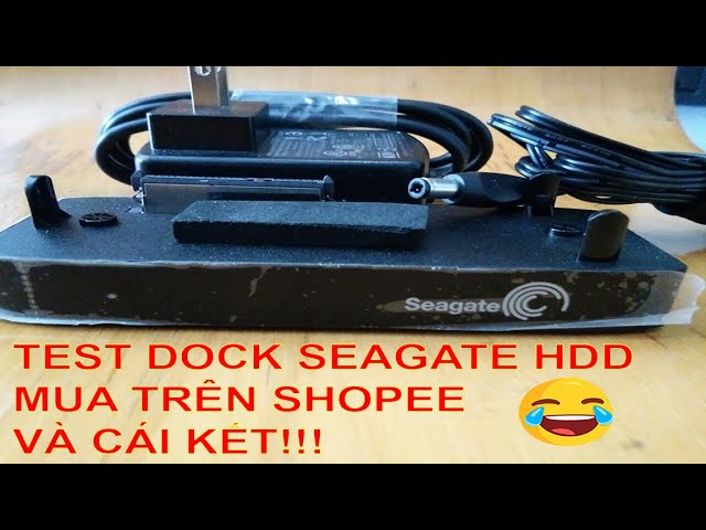 Mua Dock SEAGATE trên SHOPPEE để gắn ổ cứng HDD 4TB qua USB 3.0 và cái kết!!!