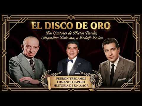 EL DISCO DE ORO Hector Varela Argentino Ledesma Rodolfo Lesica Fueron 3 años Fumando espero Historia