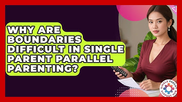 Why Are Boundaries Difficult In Single Parent Parallel Parenting? - Single Parent Support Hub