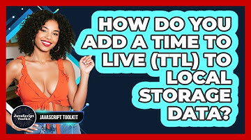 How Do You Add A Time To Live (TTL) To Local Storage Data? - JavaScript Toolkit